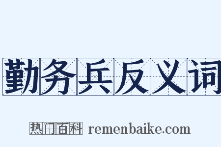 勤务兵反义词是什么意思的图片